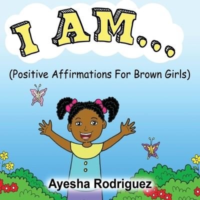 Cover for Ayesha Rodriguez · I AM... Positive Affirmations for Brown Girls (Paperback Bog) (2016)