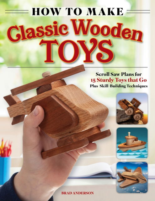 Cover for Brad Anderson · How to Make Classic Wooden Toys: Scroll Saw Plans for 15 Sturdy Toys that Go, Plus Skill-Building Techniques (Paperback Bog) (2024)