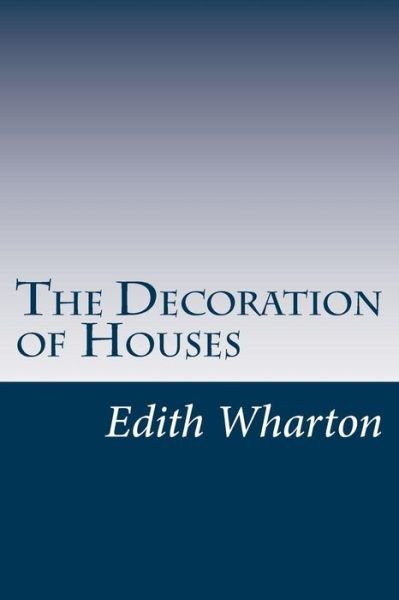 The Decoration of Houses - Edith Wharton - Books - Createspace - 9781499184662 - April 18, 2014