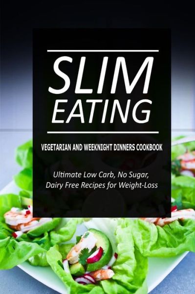 Cover for Slim Eating · Slim Eating - Vegetarian and Weeknight Dinners: Skinny Recipes for Fat Loss and a Flat Belly (Paperback Book) (2014)