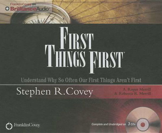 First Things First: Understand Why So Often Our First Things Aren't First - Stephen R Covey - Musiikki - Franklin Covey on Brilliance Audio - 9781501252662 - lauantai 1. elokuuta 2015