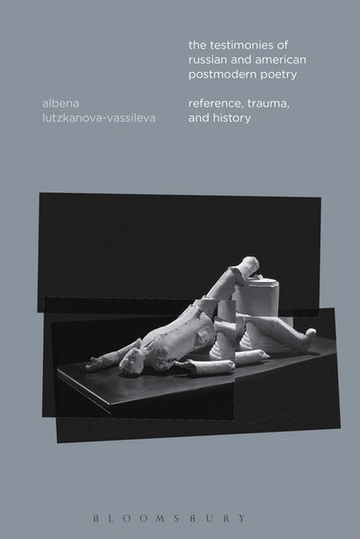 Cover for Lutzkanova-Vassileva, Dr. Albena (Assistant Professor, Brooklyn College, USA) · The Testimonies of Russian and American Postmodern Poetry: Reference, Trauma, and History (Paperback Book) (2016)