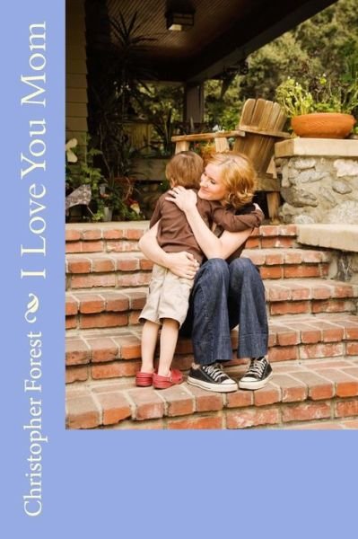Cover for Christopher Forest · I Love You Mom (Volume 1) (Pocketbok) (2014)