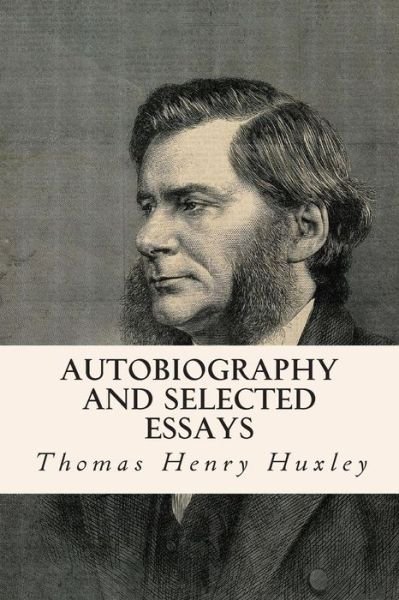 Autobiography and Selected Essays - Thomas Henry Huxley - Książki - Createspace - 9781503034662 - 30 października 2014