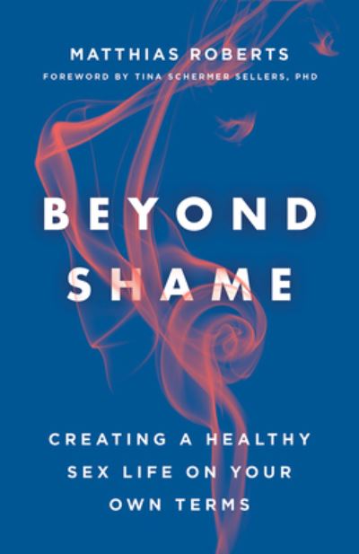 Cover for Matthias Roberts · Beyond Shame Creating a Healthy Sex Life on Your Own Terms (Paperback Book) (2020)