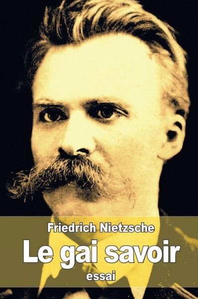 Le Gai Savoir - Friedrich Wilhelm Nietzsche - Bøger - Createspace - 9781511644662 - 9. april 2015