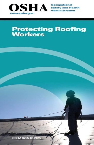 Protecting Roofing Workers: (3755-05 2015) - Occupational Safety and Administration - Kirjat - Createspace - 9781514180662 - keskiviikko 3. kesäkuuta 2015