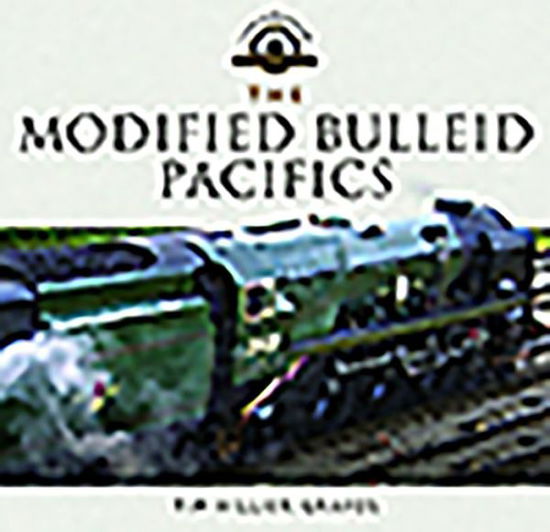 Cover for Tim Hillier-Graves · The Modified Bulleid Pacifics: How Ron Jarvis Reconstructed the Bulleid Pacifics - Locomotive Portfolio (Hardcover Book) (2019)