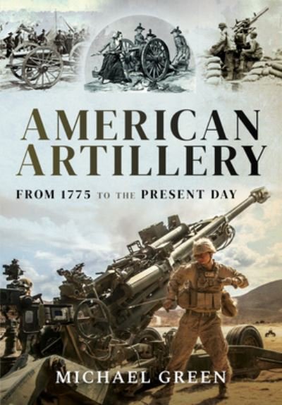 American Artillery: From 1775 to the Present Day - Michael Green - Livros - Pen & Sword Books Ltd - 9781526776662 - 8 de abril de 2021