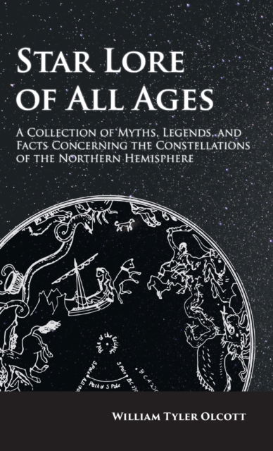 Cover for William Tyler Olcott · Star Lore of All Ages: A Collection of Myths, Legends, and Facts Concerning the Constellations of the Northern Hemisphere (Hardcover Book) (2022)