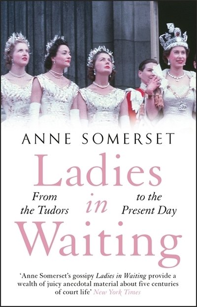 Ladies in Waiting: a history of court life from the Tudors to the present day - Anne Somerset - Books - Quercus Publishing - 9781529410662 - June 25, 2020