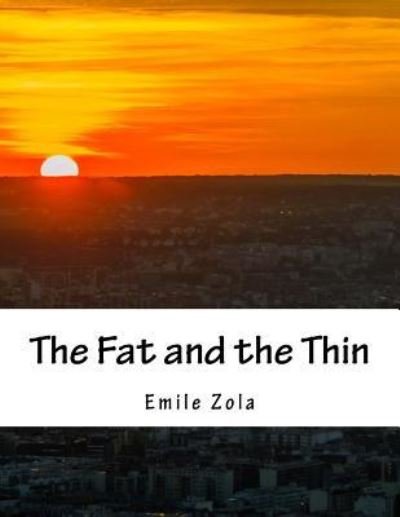 The Fat and the Thin - Emile Zola - Kirjat - Createspace Independent Publishing Platf - 9781533297662 - tiistai 17. toukokuuta 2016