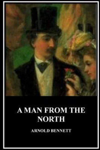 A Man from the North - Arnold Bennett - Books - Createspace Independent Publishing Platf - 9781533680662 - June 8, 2016