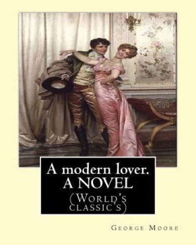 A modern lover. By - George Moore - Kirjat - Createspace Independent Publishing Platf - 9781539604662 - keskiviikko 19. lokakuuta 2016