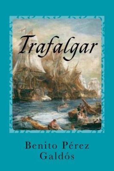 Trafalgar - Benito Perez Galdos - Bücher - Createspace Independent Publishing Platf - 9781540888662 - 7. Dezember 2016