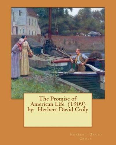 The Promise of American Life (1909) by - Herbert David Croly - Books - Createspace Independent Publishing Platf - 9781543072662 - February 12, 2017
