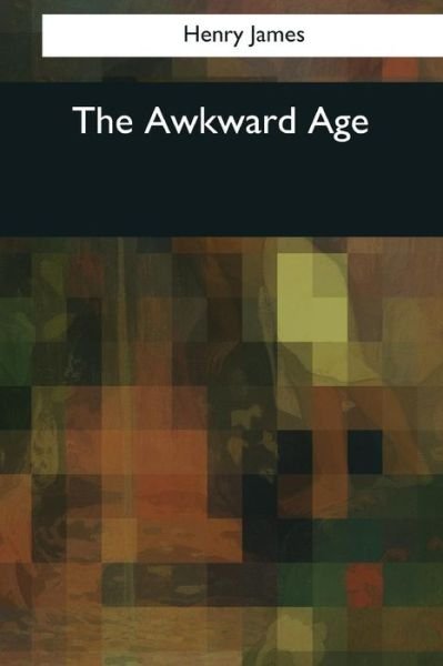 The Awkward Age - Henry James - Książki - Createspace Independent Publishing Platf - 9781544611662 - 3 kwietnia 2017