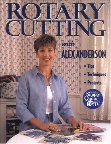 Rotary Cutting with Alex Anderson: Tips, Techniques and Projects (Quilting Basics S) - Alex Anderson - Kirjat - C&T Publishing - 9781571200662 - tiistai 1. helmikuuta 2011