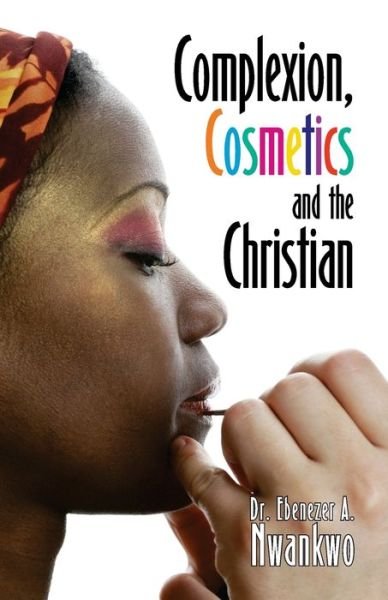 Cover for Dr. Ebenezer A. Nwankwo · Complexion, Cosmetics and the Christian (Paperback Book) (2019)