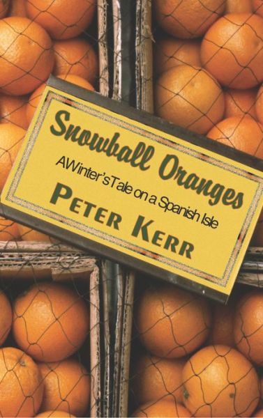 Snowball Oranges: a Winter's Tale on a Spanish Isle - Peter Kerr - Książki - Lyons Press - 9781585748662 - 1 czerwca 2003