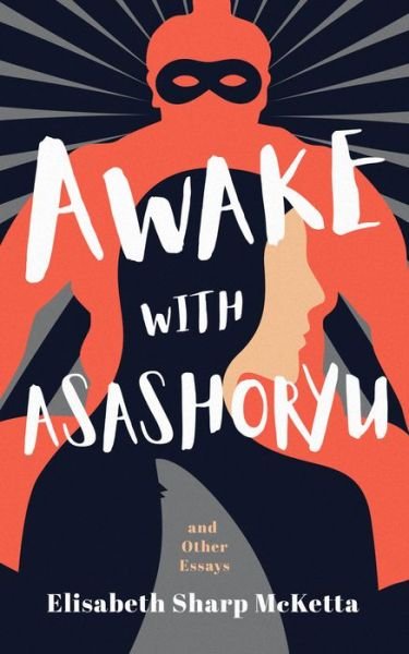 Cover for Elisabeth Sharp McKetta · Awake with Asashoryu and Other Essays (Paperback Book) (2022)
