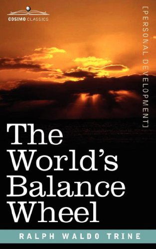 The World's Balance Wheel - Ralph Waldo Trine - Books - Cosimo Classics - 9781602063662 - April 15, 2007