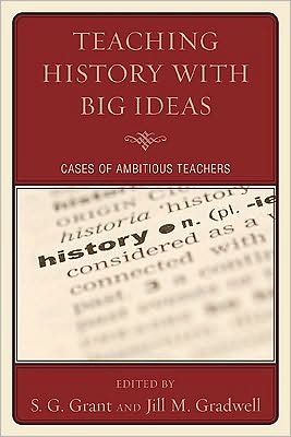 Teaching History with Big Ideas: Cases of Ambitious Teachers - S G Grant - Książki - Rowman & Littlefield - 9781607097662 - 16 lipca 2010