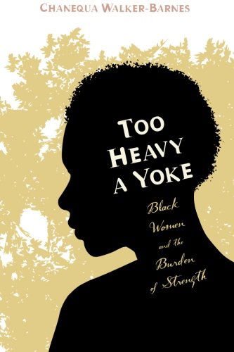 Cover for Chanequa Walker-barnes · Too Heavy a Yoke: Black Women and the Burden of Strength (Pocketbok) (2014)