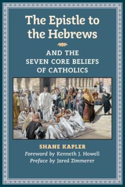 Cover for Shane Kapler · The Epistle to the Hebrews and the Seven Core Beliefs of Catholics (Paperback Book) (2016)