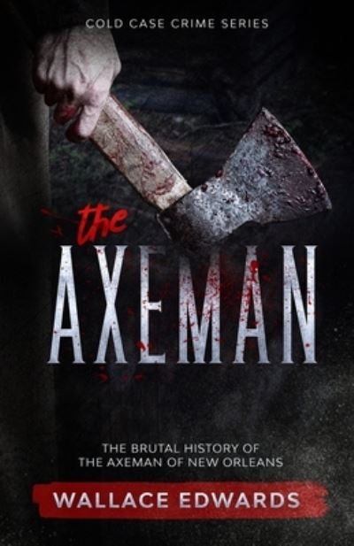 Cover for Wallace Edwards · The Axeman: The Brutal History of the Axeman of New Orleans - Cold Case Crime (Paperback Book) (2020)