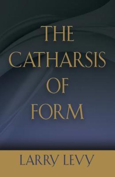 Cover for Larry Levy · The Catharsis of Form (Paperback Book) (2017)