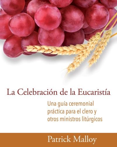 Cover for Patrick Malloy · La Celebracin de la Eucarista: Una gua ceremonial prctica para el clero y otros ministros litrgicos (Paperback Book) [Spanish edition] (2021)
