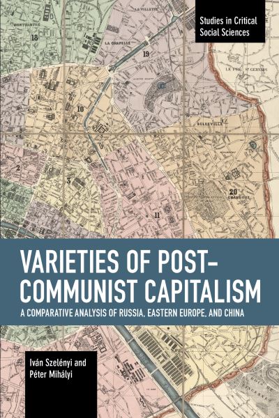 Cover for Ivn Szelnyi · Varieties of Post-communist Capitalism: A Comparative analysis of Russia, Eastern Europe and China - Studies in Critical Social Sciences (Paperback Book) (2020)