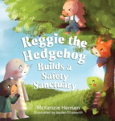 Cover for McKenzie Hensen · Reggie the Hedgehog Builds a Safety Sanctuary (Hardcover Book) (2020)