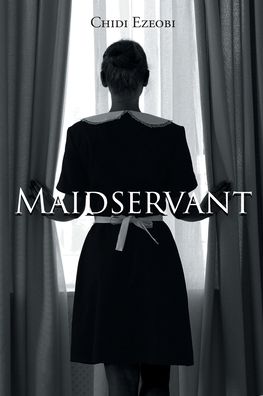Maidservant - Chidi Ezeobi - Books - Page Publishing, Inc. - 9781662447662 - September 13, 2021