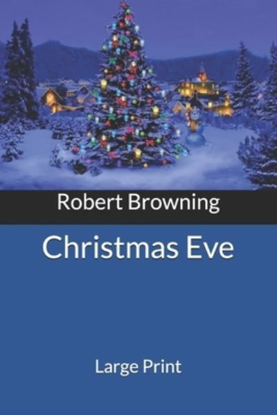 Christmas Eve - Robert Browning - Books - Independently Published - 9781672800662 - December 31, 2019