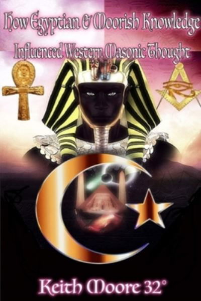 Cover for Keith Moore · How Egyptian &amp; Moorish Knowledge Influenced Western Masonic Thought (Bog) (2020)