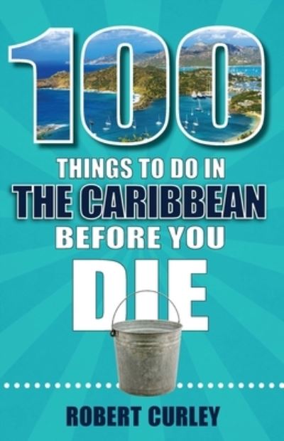 Cover for Robert Curley · 100 Things to Do in the Caribbean Before You Die (Book) (2022)