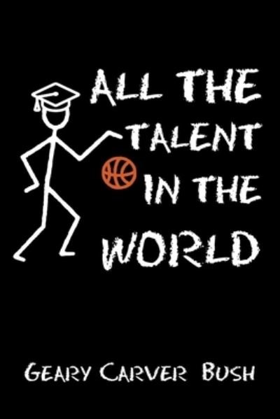 Cover for Geary Carver Bush · All the Talent In the World (Taschenbuch) (2019)