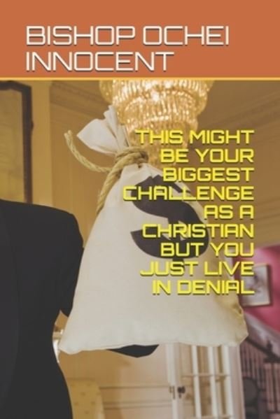Cover for Bishop Ochei Innocent · This Might Be Your Biggest Challenge as a Christian But You Just Live in Denial (Paperback Book) (2019)