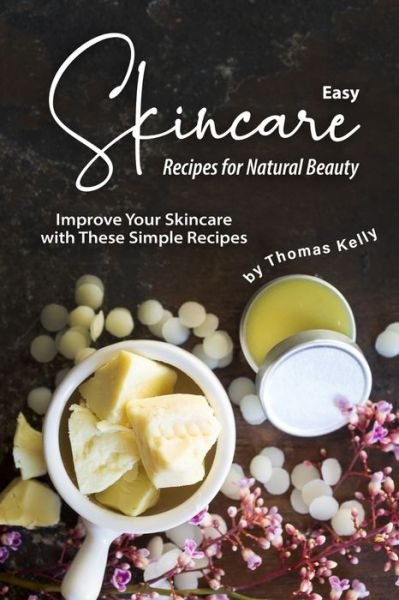 Easy Skincare Recipes for Natural Beauty - Thomas Kelly - Książki - Independently Published - 9781712289662 - 27 listopada 2019