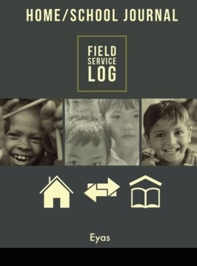 Cover for Eyas Corporation · HOME / SCHOOL JOURNAL Field Service Log (Hardcover Book) (2021)