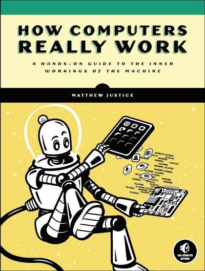 Cover for Matthew Justice · How Computers Really Work: A Hands-On Guide to the Inner Workings of the Machine (Taschenbuch) (2020)