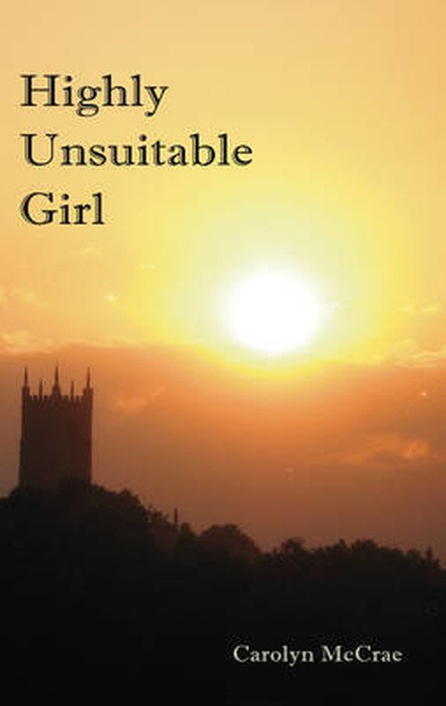 Highly Unsuitable Girl - Carolyn McCrae - Livros - Troubador Publishing - 9781780880662 - 1 de fevereiro de 2012