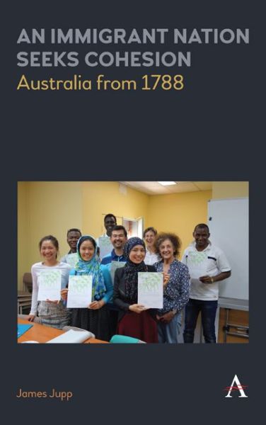 Cover for James Jupp · An Immigrant Nation Seeks Cohesion: Australia from 1788 - Anthem Studies in Australian Politics, Economics and Society (Hardcover Book) (2018)