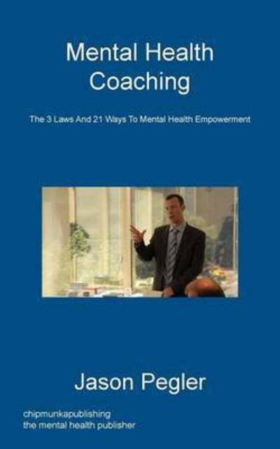 Mental Health Coaching - Jason Pegler - Bøger - Chipmunka Publishing - 9781783821662 - 26. februar 2015