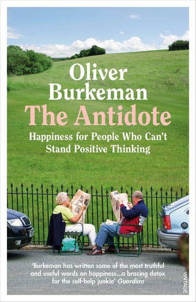 The Antidote: From the Sunday Times bestselling author of Four Thousand Weeks - Oliver Burkeman - Boeken - Vintage Publishing - 9781784709662 - 12 juli 2018