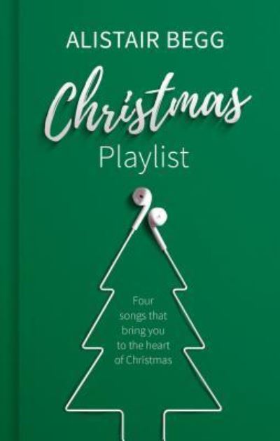 Christmas Playlist : Four Songs that bring you to the heart of Christmas - Alistair Begg - Books - The Good Book Company - 9781784981662 - October 1, 2016