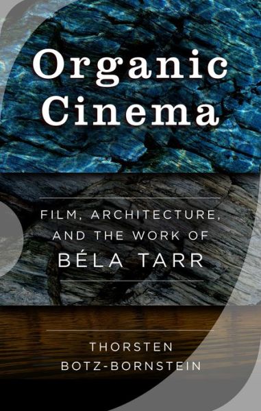 Cover for Thorsten Botz-Bornstein · Organic Cinema: Film, Architecture, and the Work of BA (c)la Tarr (Hardcover Book) (2017)