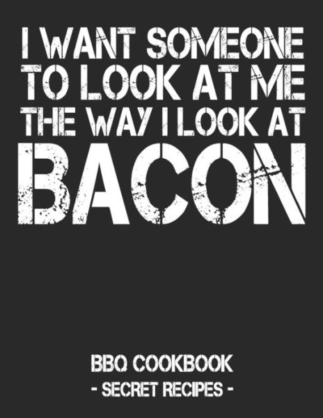 I Want Someone to Look at Me the Way I Look at Bacon - Pitmaster Bbq - Books - Independently Published - 9781798010662 - February 25, 2019